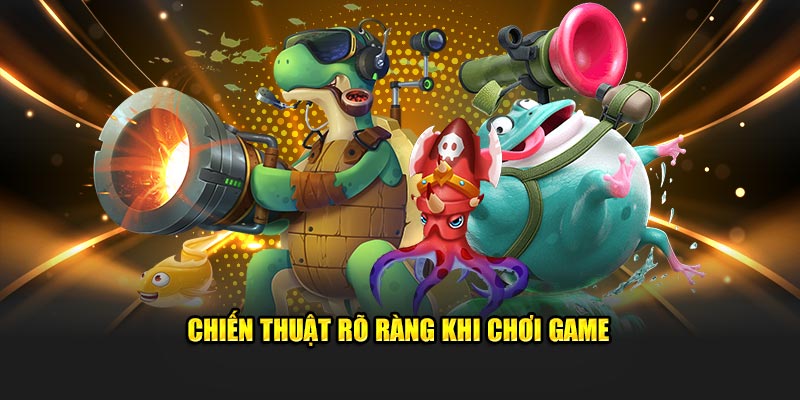 Chiến thuật rõ ràng khi tham gia game săn cá