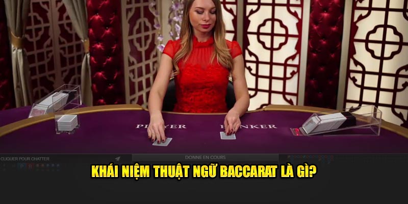 Khái niệm thuật ngữ Baccarat là gì?