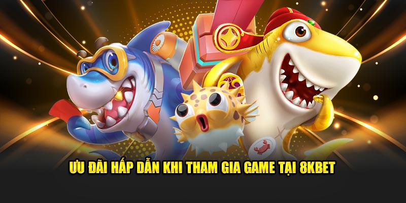 Ưu đãi hấp dẫn khi tham gia game tại 8KBET